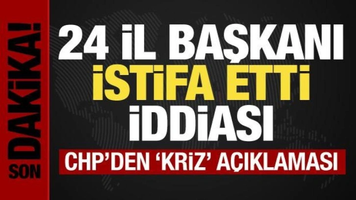 24 il başkanı istifa etti! CHP'den 'Kriz' açıklaması