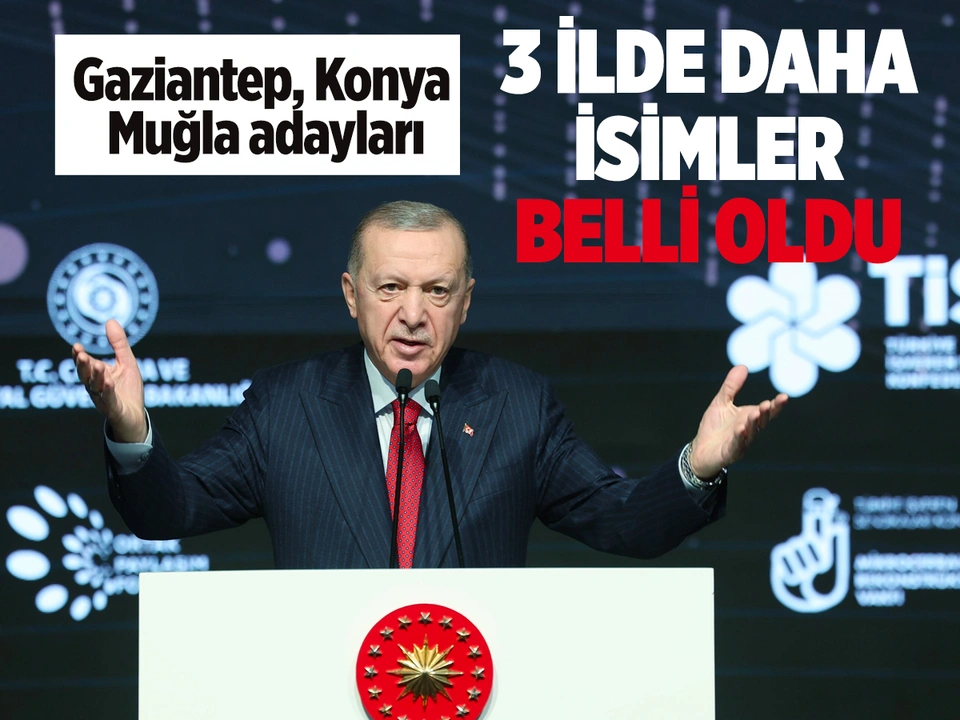 3 ilde daha adaylar netleşti! İşte Ak Parti Gaziantep, Konya ve Muğla adayları