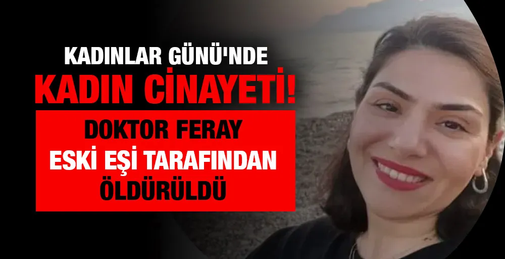 8 Mart'ta kadın cinayeti. Ayrıldığı eşi tarafından hayattan koparıldı