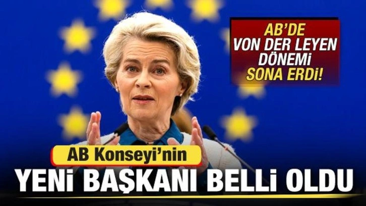 AB Konseyi'nde Von der Leyen dönemi sona erdi! Yeni Başkan belli oldu