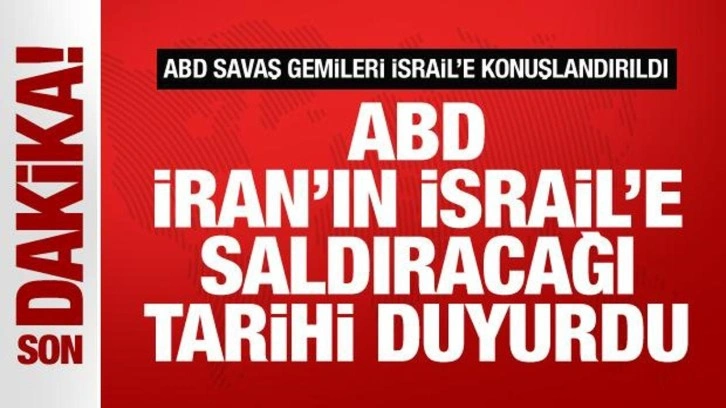 ABD, İran'ın İsrail'e saldıracağı tarihi duyurdu! ABD savaş gemileri konuşlandırıldı