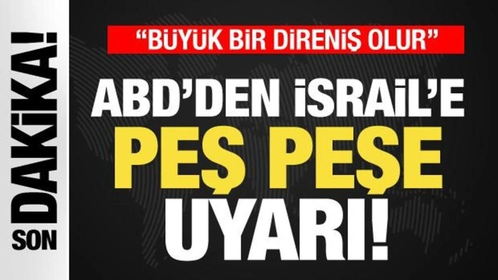 ABD'den İsrail'e peş peşe uyarı! Blinken: Büyük bir direniş olur!