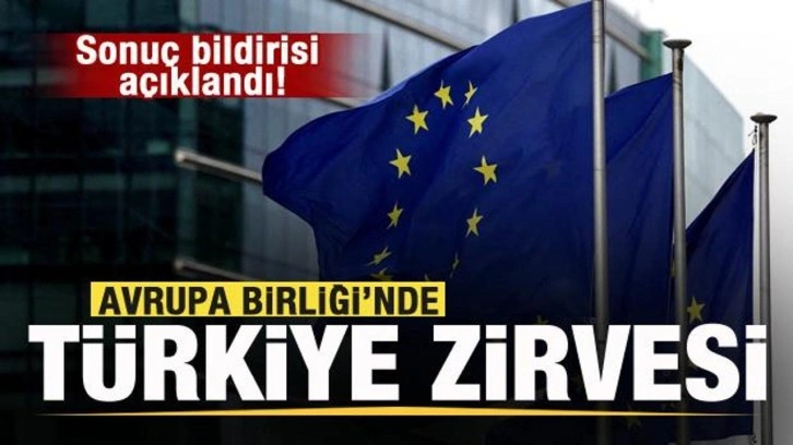 AB'de Türkiye zirvesi! Sonuç bildirisi açıklandı!