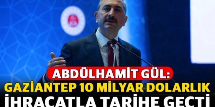 Abdülhamit Gül: Gaziantep 10 milyar dolarlık ihracatla tarihe geçti