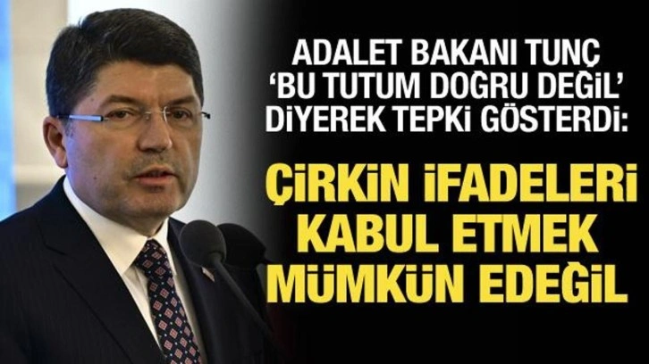 Adalet Bakanı Yılmaz Tunç: Çirkin ifadeleri kabul etmek mümkün değil!