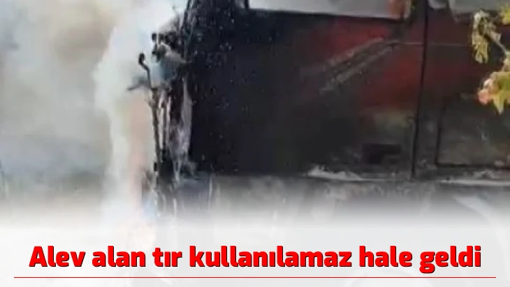 Alev alan tır kullanılamaz hale geldi