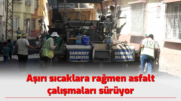 Aşırı sıcaklara rağmen asfalt çalışmaları sürüyor