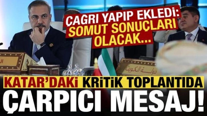 Bakan Fidan, Katar'daki kritik toplantıda mesajı verdi: Somut sonuçları olacak!