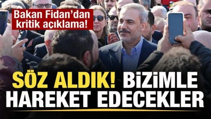 Bakan Fidan'dan açıklama: Söz aldık! Bizimle hareket edecekler