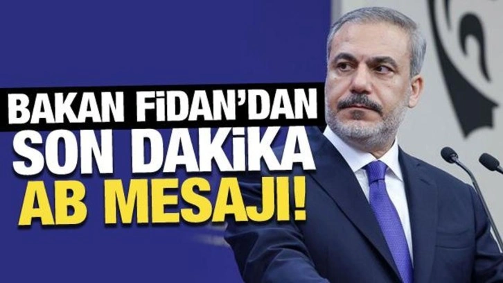 Bakan Fidan'dan son dakika AB mesajı!