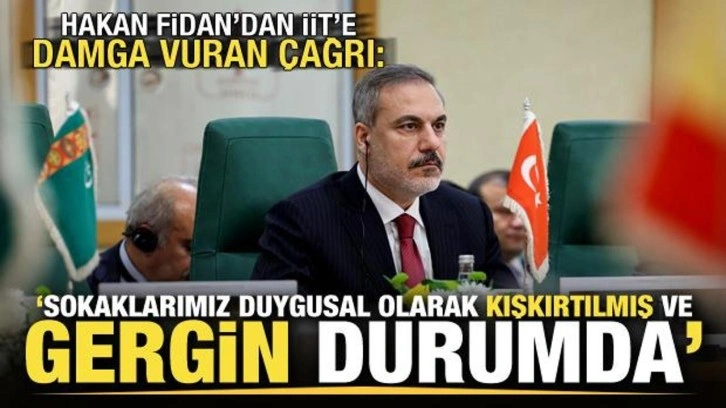 Bakan Hakan Fidan'dan İİT'e damga vuran çağrı: Sokaklarımız gergin durumda...