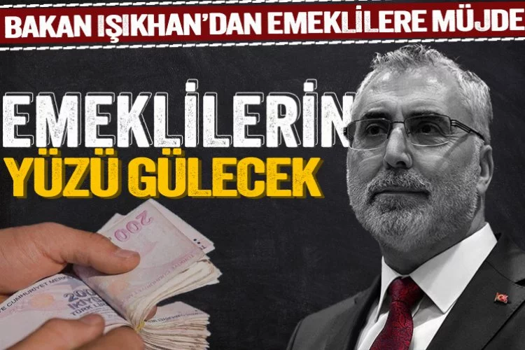 Bakan Işıkhan: "Emeklilerin yüzünü güldüreceğiz"