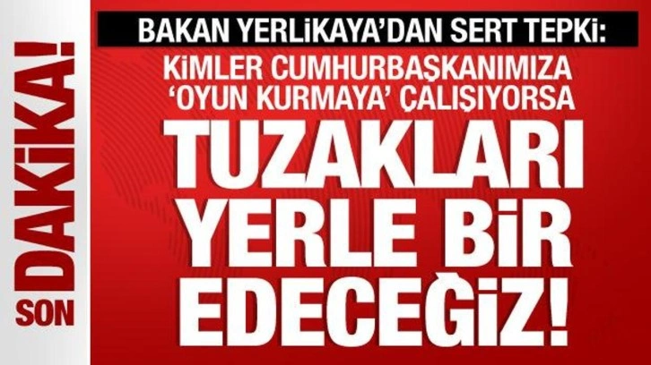 Bakan Yerlikaya: Tuzakları yerle bir edeceğiz!