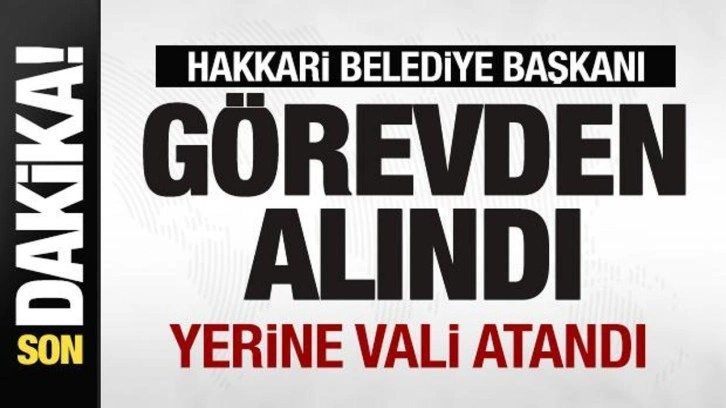 Bakanlık duyurdu! Hakkari Belediye Başkanı görevden alındı! Yerine vali atandı