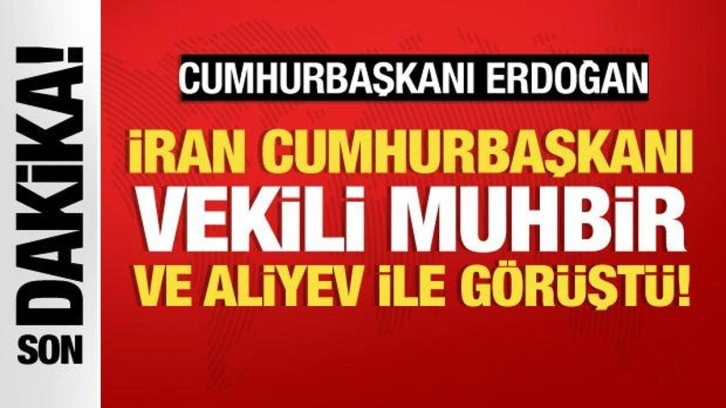 Başkan Erdoğan, İran Cumhurbaşkanı Vekili Muhbir ve Aliyev ile görüştü