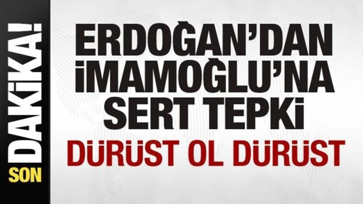 Başkan Erdoğan'dan İmamoğlu'na sert tepki: Dürüst ol dürüst...