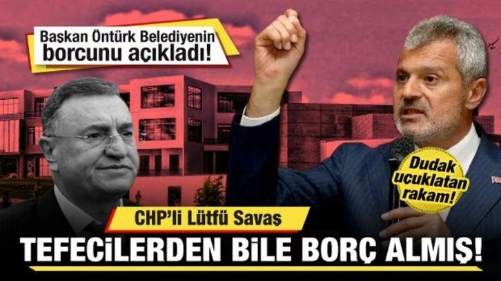 Başkan Öntürk belediyenin borcunu açıkladı! Lütfü Savaş tefecilerden bile borç almış!