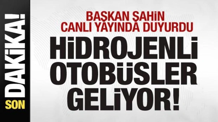 Başkan Şahin canlı yayında duyurdu: Hidrojenli otobüsler geliyor