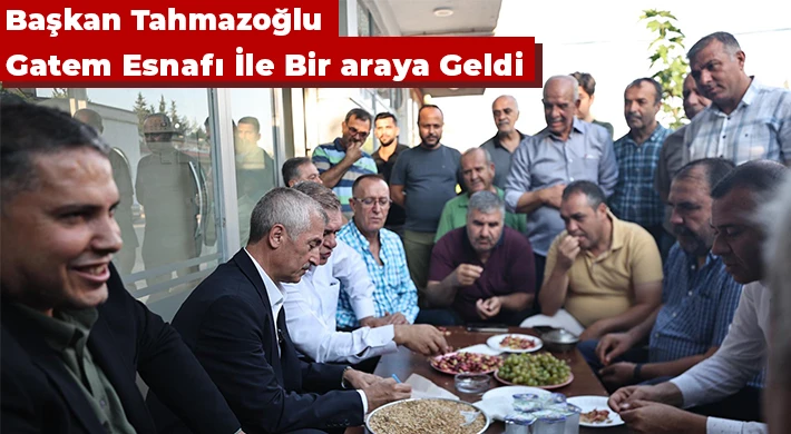 Başkan Tahmazoğlu Gatem Esnafı İle Bir araya Geldi