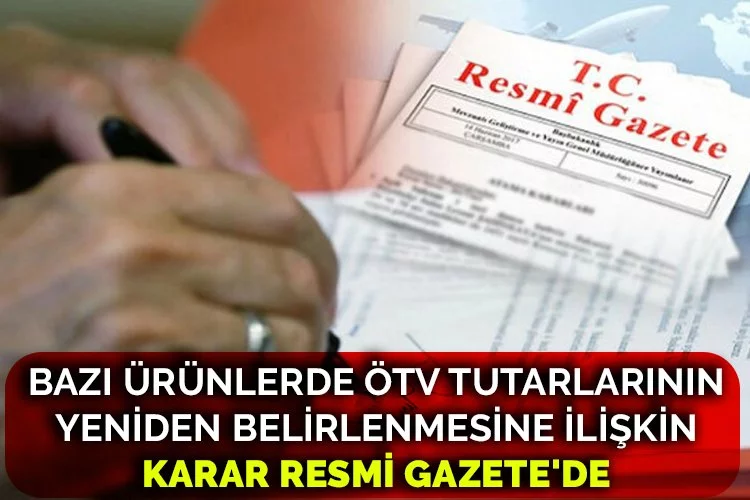 Bazı ürünlerde ÖTV tutarlarının yeniden belirlenmesine ilişkin karar Resmi Gazete'de