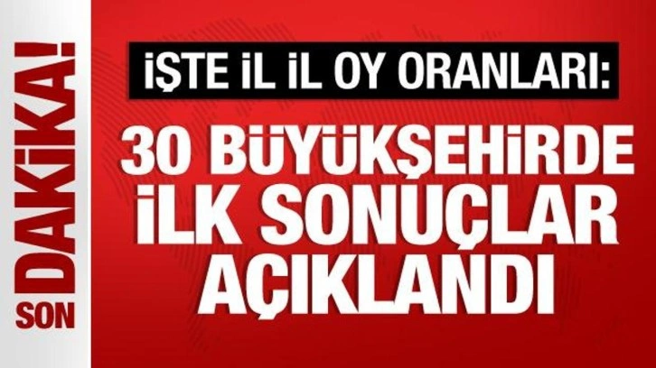 Büyükşehirlerde seçim sonuçları açıklandı