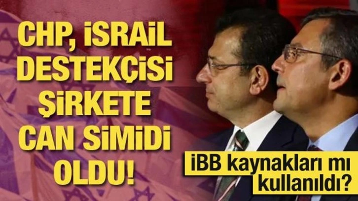 CHP, İsrail destekçisi şirkete can simidi oldu! İBB kaynakları mı kullanılıyor?