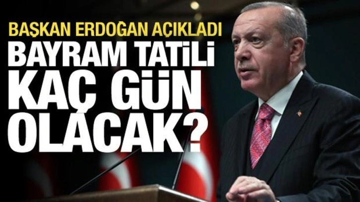 Cumhurbaşkanı Erdoğan açıkladı! Bayram tatili kaç gün olacak?