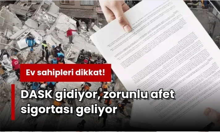 DASK gidiyor, zorunlu afet sigortası geliyor