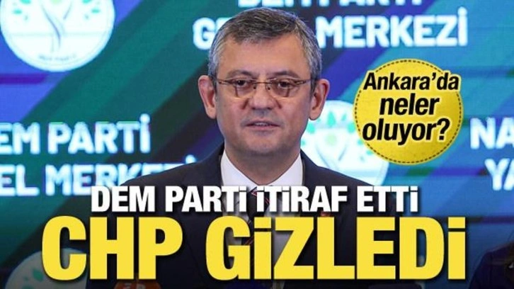 DEM itiraf etti CHP gizledi! Ankara'da neler oluyor?