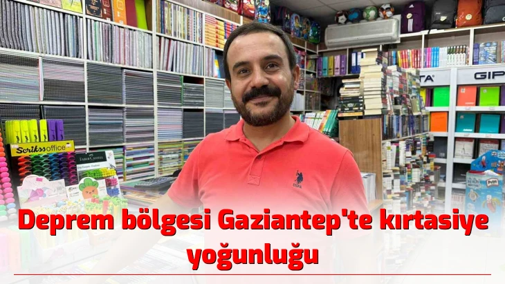 Deprem bölgesi Gaziantep’te kırtasiye yoğunluğu