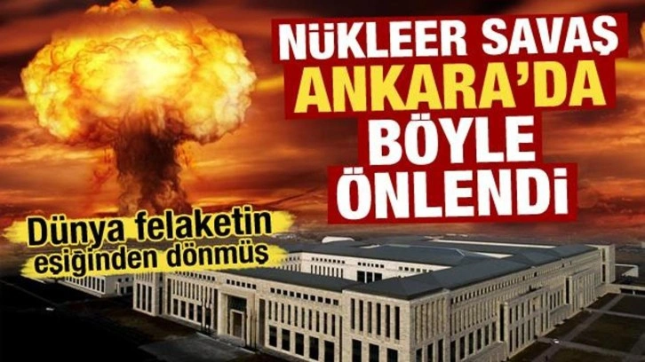 Dünya felaketin eşiğinden dönmüş! Nükleer savaş Ankara'da böyle önlendi