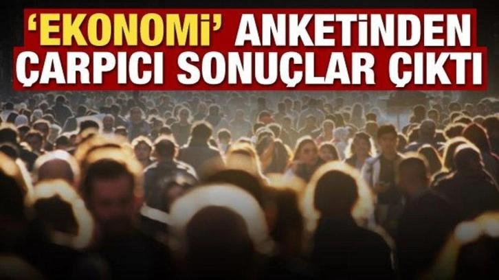 'Ekonomi' anketinden çarpıcı sonuçlar çıktı!