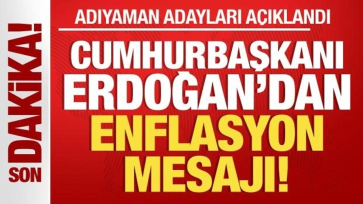 Erdoğan Adıyaman- adaylarını açıkladı! Çok önemli enflasyon mesajı