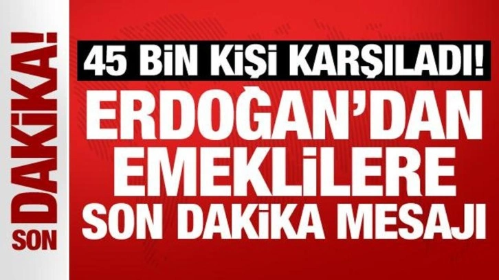 Erdoğan'dan emeklilere son dakika mesajı!