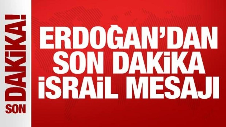 Erdoğan'dan son dakika İsrail mesajı!