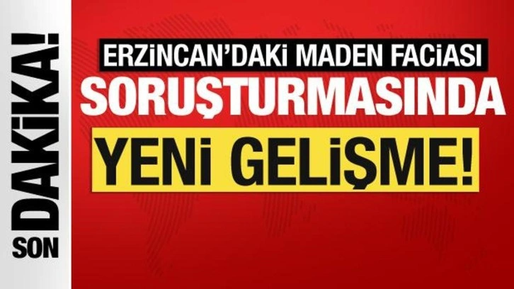 Erzincan'da maden faciası soruşturmasında yeni gelişme!