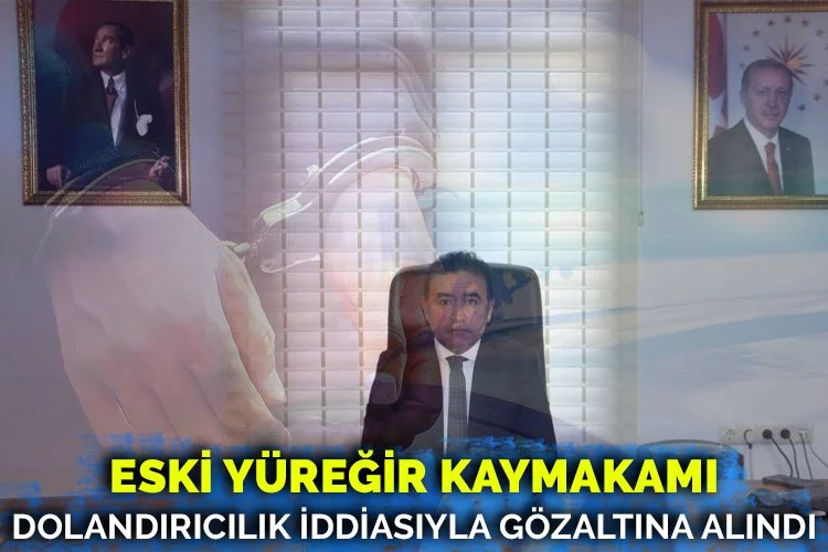 Eski Yüreğir Kaymakamı dolandırıcılık iddiasıyla gözaltına alındı