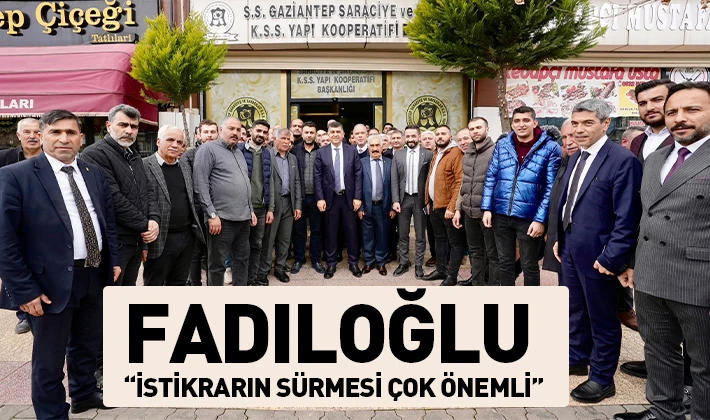 FADILOĞLU: “İSTİKRARIN SÜRMESİ ÇOK ÖNEMLİ”