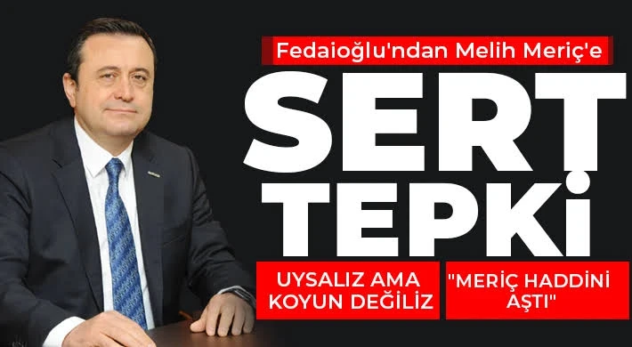 Fedaioğlu'ndan Melih Meriç'e sert tepki 