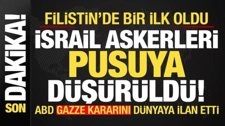 Filistin'de bir ilk, İsrail askerleri pusuya düştü! ABD, Gazze kararını dünyaya ilan etti!