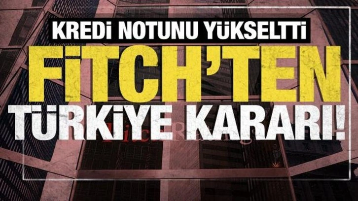 Fitch Ratings'ten Türkiye kararı: Kredi notunu yükselttiler!