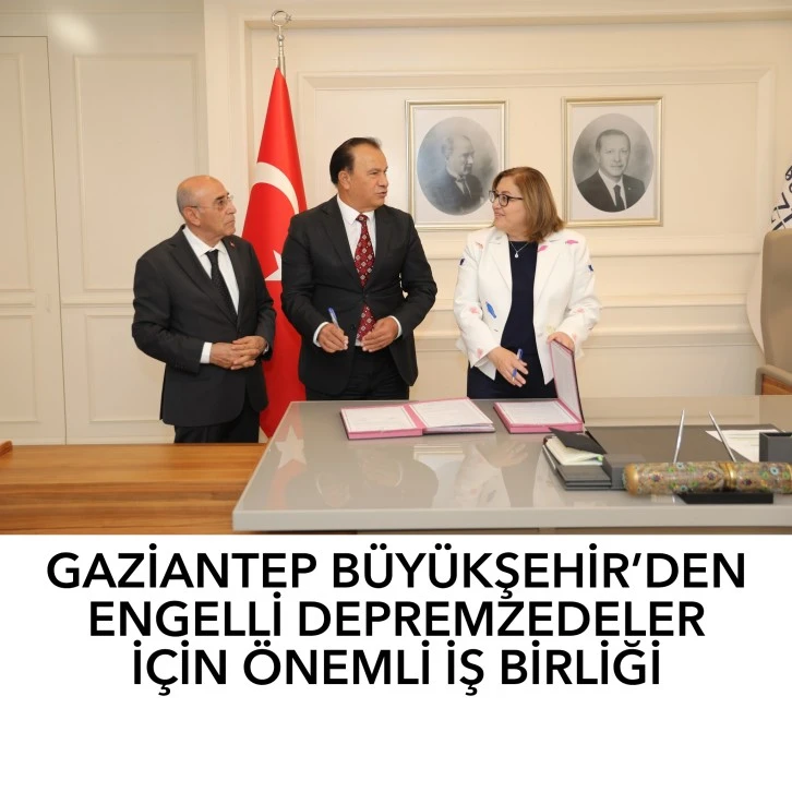 GAZİANTEP BÜYÜKŞEHİR’DEN ENGELLİ DEPREMZEDELER İÇİN ÖNEMLİ İŞ BİRLİĞİ   