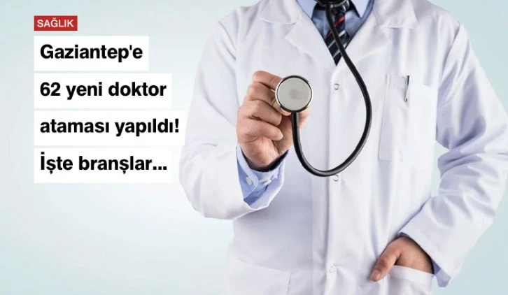 Gaziantep’e atanan doktorların hangi hastanelerde görev yapacağı belli oldu