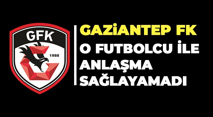 Gaziantep FK, o futbolcu ile anlaşma sağlanamadı.