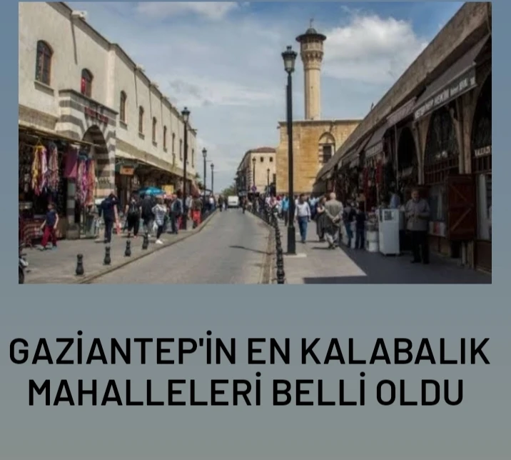 Gaziantep’in en kalabalık nüfuslu mahalleleri belli oldu .