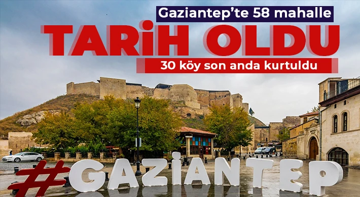 Gaziantep'te önemli mahalleler artık yok