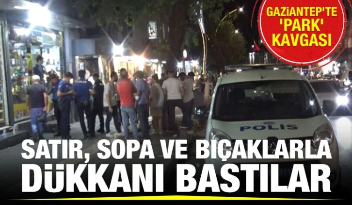 Gaziantep’te ‘park’ kavgası: Satır, sopa ve bıçaklarla dükkanı bastılar