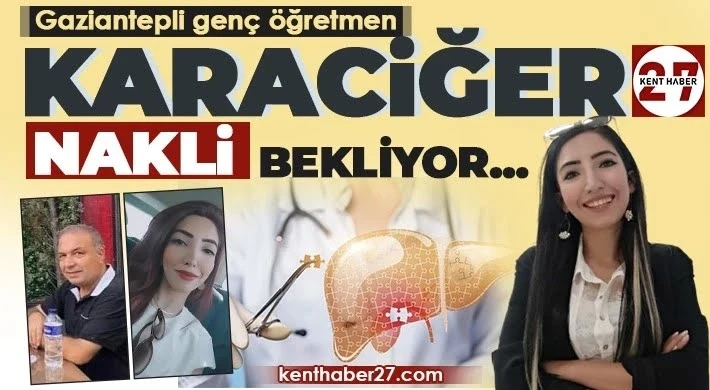 Gaziantepli Genç öğretmen karaciğer nakli bekliyor…