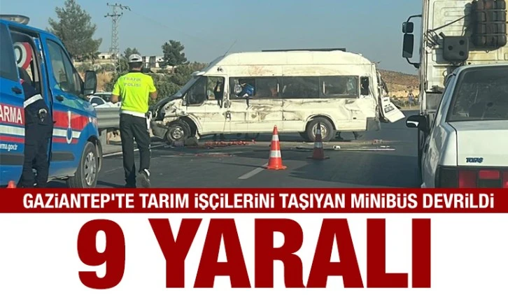 Gaziantep’te tarım işçilerini taşıyan minibüs devrildi: 9 yaralı