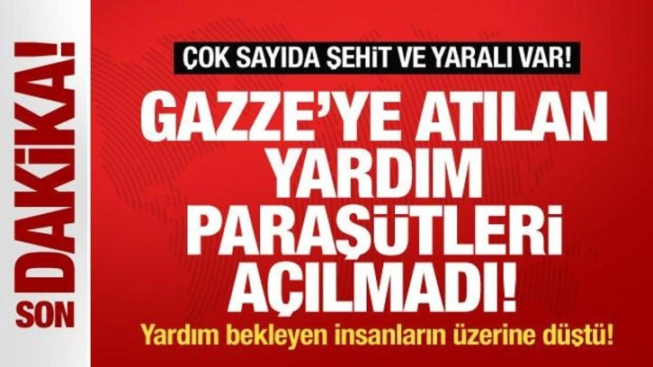 Gazze'ye havadan bırakılan yardım paraşütleri açılmadı! Çok sayıda ölü ve yaralı var